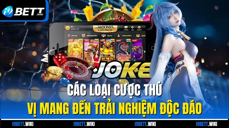 Các loại cược thú vị mang đến trải nghiệm độc đáo