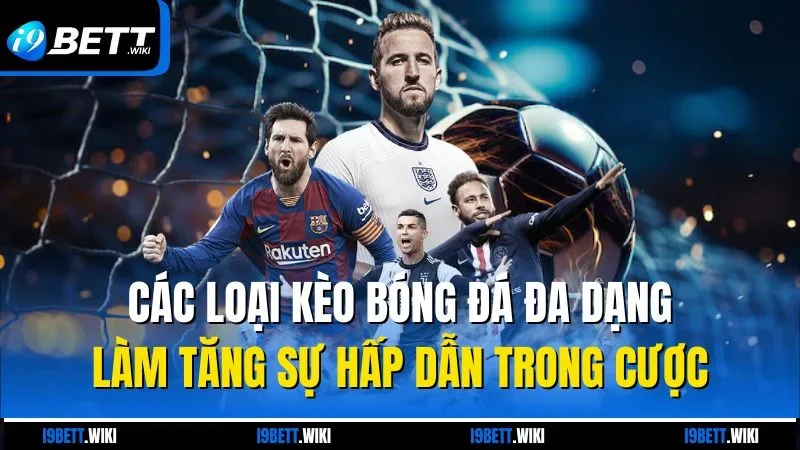 Các loại kèo bóng đá đa dạng làm tăng sự hấp dẫn trong cược