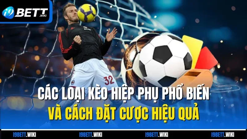 Các loại kèo hiệp phụ phổ biến và cách đặt cược hiệu quả