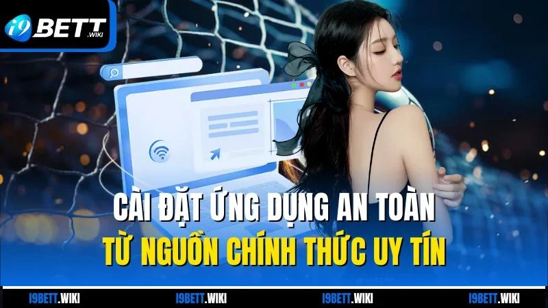 Cài đặt ứng dụng an toàn từ nguồn chính thức uy tín