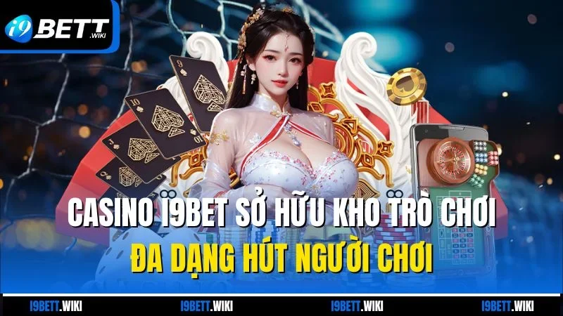 Casino I9bet sở hữu kho trò chơi đa dạng hút người chơi