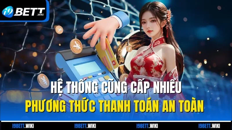 Hệ thống cung cấp nhiều phương thức thanh toán an toàn 