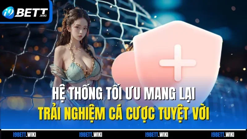 Hệ thống tối ưu mang lại trải nghiệm cá cược tuyệt vời