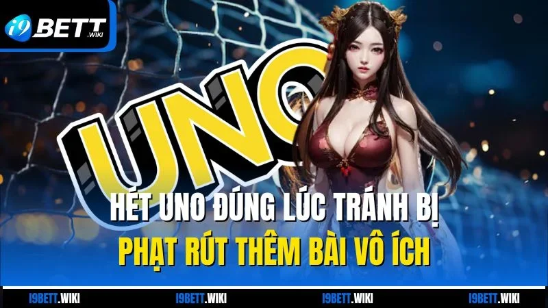 Hét Uno đúng lúc tránh bị phạt rút thêm bài vô ích