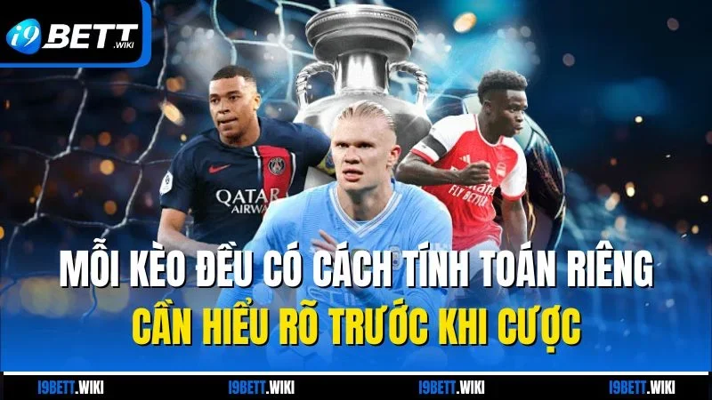 Mỗi kèo đều có cách tính toán riêng cần hiểu rõ trước khi cược