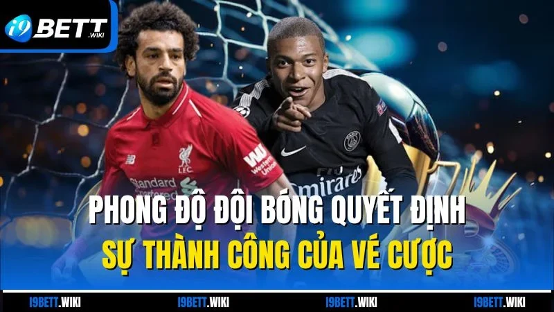 Phong độ đội bóng quyết định sự thành công của vé cược