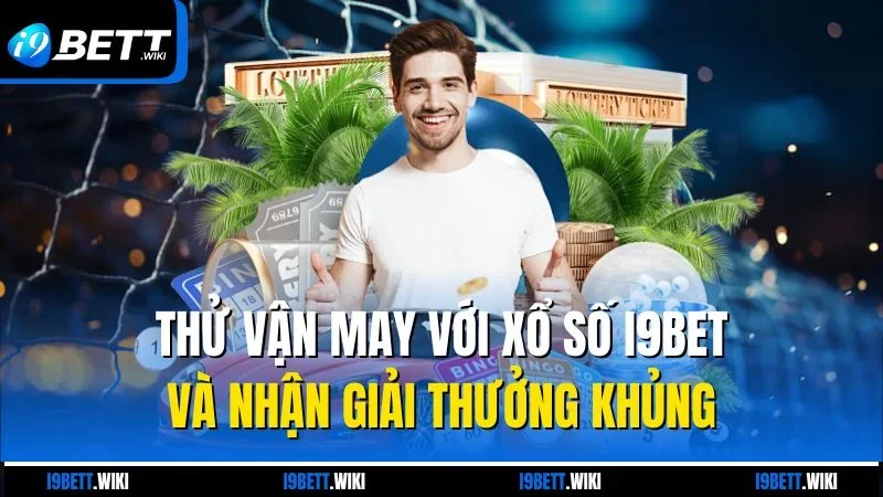 Thử vận may với xổ số i9bet và nhận giải thưởng khủng